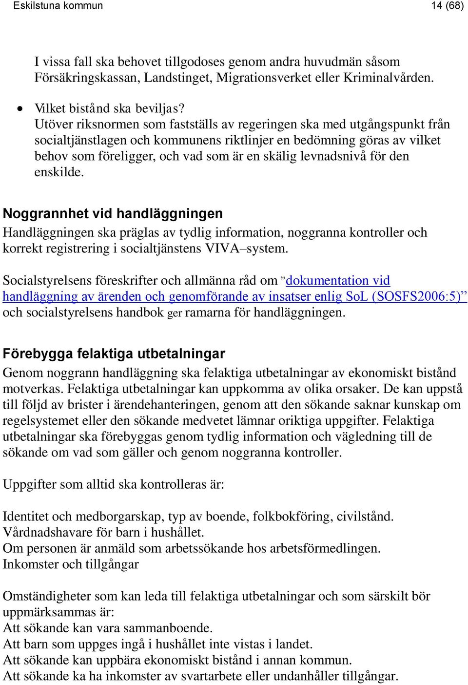 levnadsnivå för den enskilde. Noggrannhet vid handläggningen Handläggningen ska präglas av tydlig information, noggranna kontroller och korrekt registrering i socialtjänstens VIVA system.