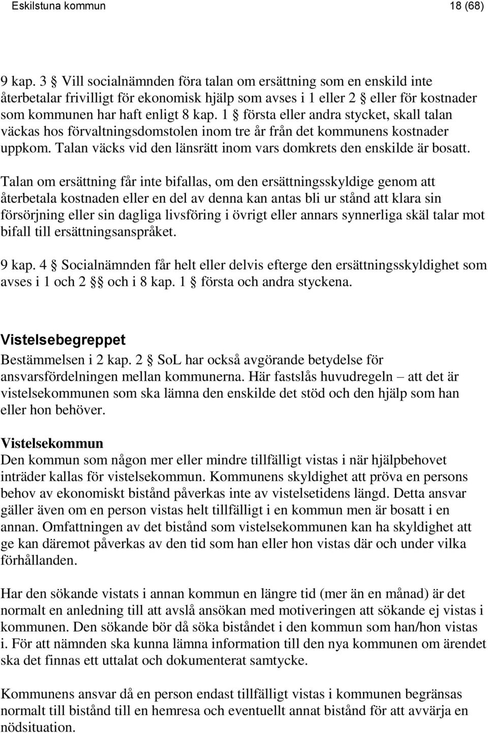 1 första eller andra stycket, skall talan väckas hos förvaltningsdomstolen inom tre år från det kommunens kostnader uppkom. Talan väcks vid den länsrätt inom vars domkrets den enskilde är bosatt.