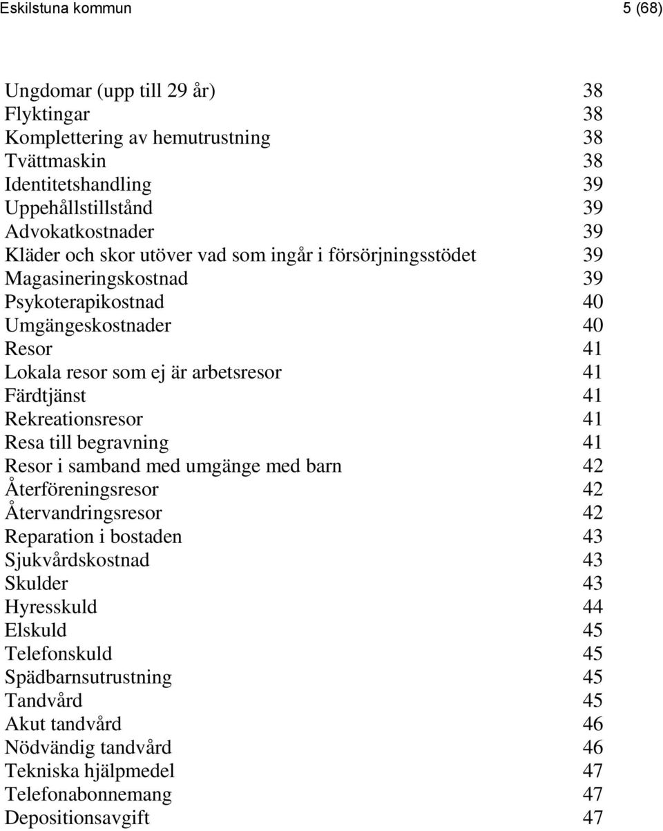 Färdtjänst 41 Rekreationsresor 41 Resa till begravning 41 Resor i samband med umgänge med barn 42 Återföreningsresor 42 Återvandringsresor 42 Reparation i bostaden 43 Sjukvårdskostnad