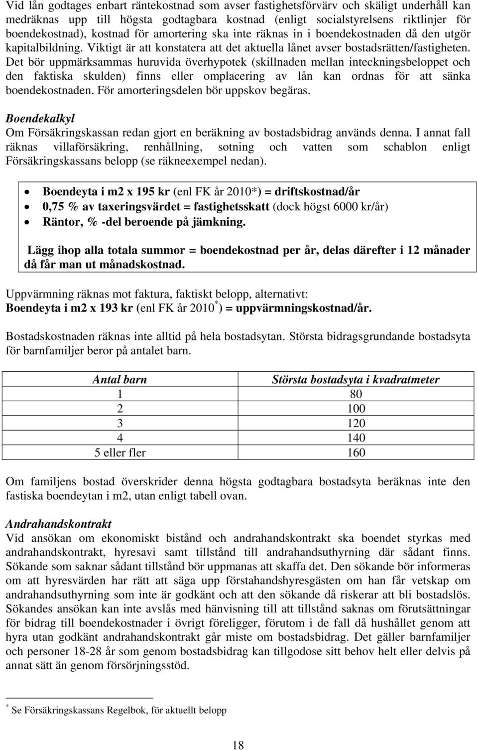 Det bör uppmärksammas huruvida överhypotek (skillnaden mellan inteckningsbeloppet och den faktiska skulden) finns eller omplacering av lån kan ordnas för att sänka boendekostnaden.