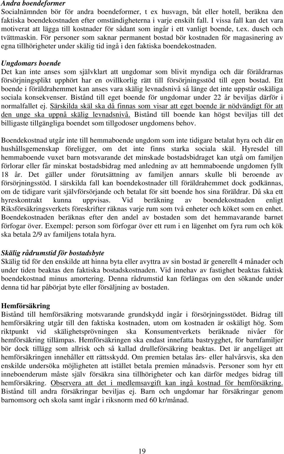 För personer som saknar permanent bostad bör kostnaden för magasinering av egna tillhörigheter under skälig tid ingå i den faktiska boendekostnaden.