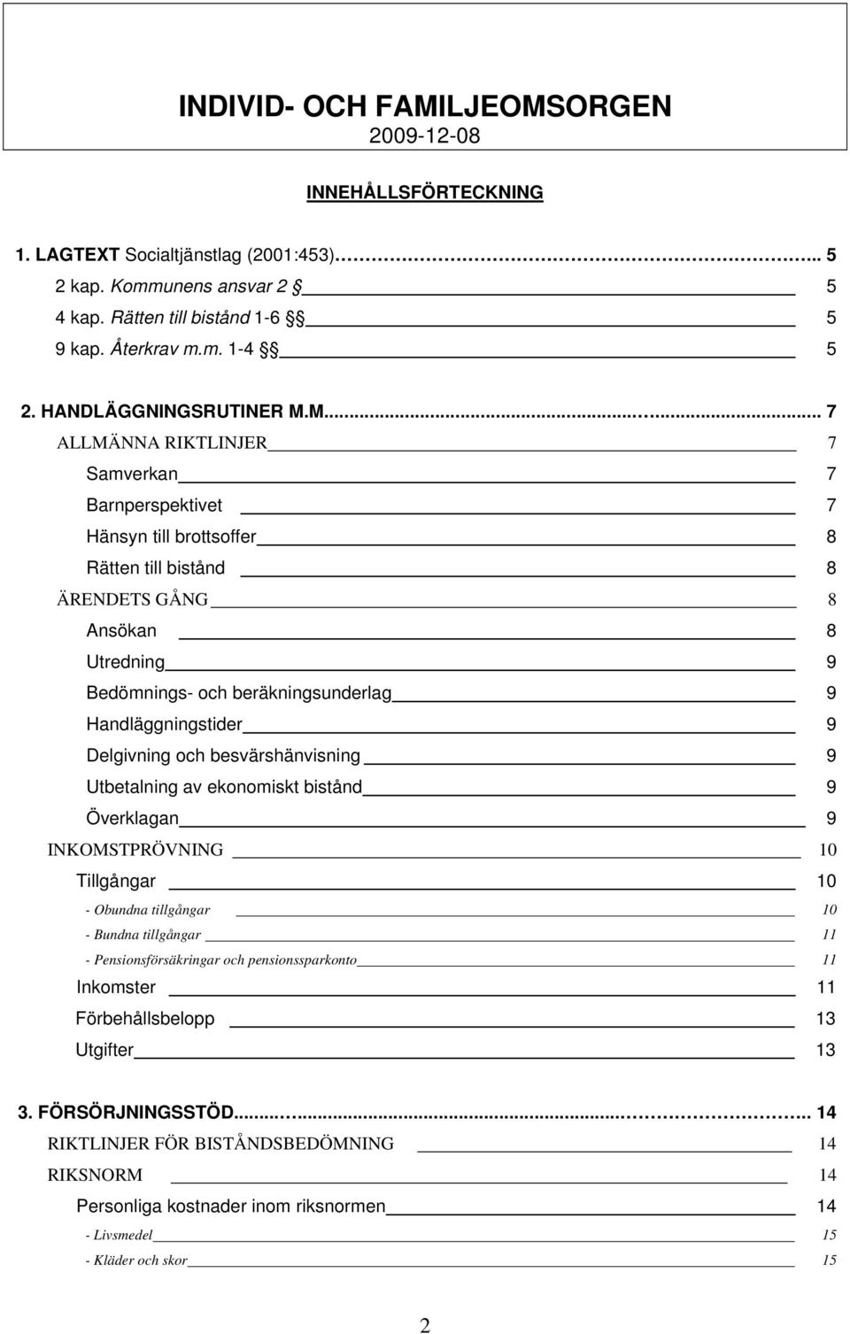 M...... 7 ALLMÄNNA RIKTLINJER 7 Samverkan 7 Barnperspektivet 7 Hänsyn till brottsoffer 8 Rätten till bistånd 8 ÄRENDETS GÅNG 8 Ansökan 8 Utredning 9 Bedömnings- och beräkningsunderlag 9