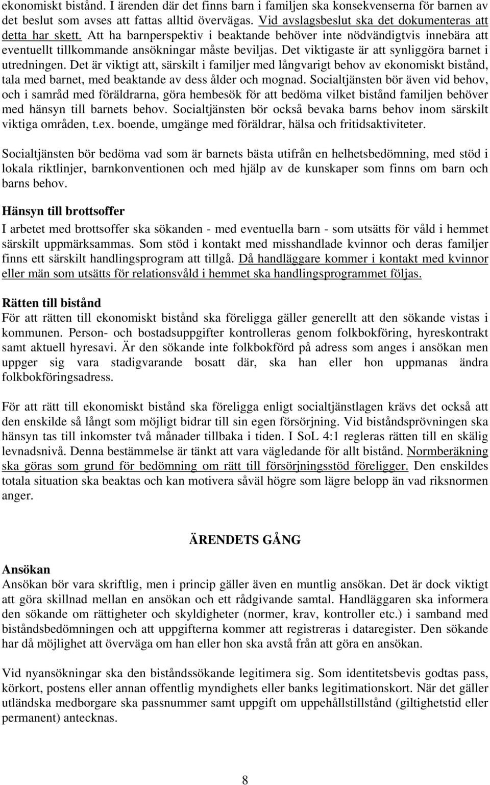 Det viktigaste är att synliggöra barnet i utredningen. Det är viktigt att, särskilt i familjer med långvarigt behov av ekonomiskt bistånd, tala med barnet, med beaktande av dess ålder och mognad.