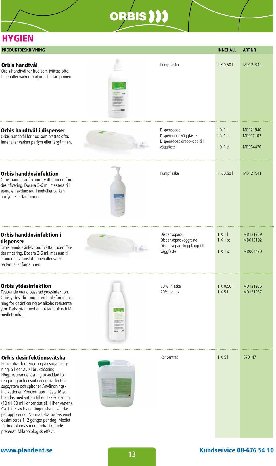 Dispensopac 1 X 1 l MD121940 Dispensopac väggfäste 1 X 1 st MD012102 Dispensopac droppkopp till väggfäste 1 X 1 st MD064470 Orbis handdesinfektion Orbis handdesinfektion.