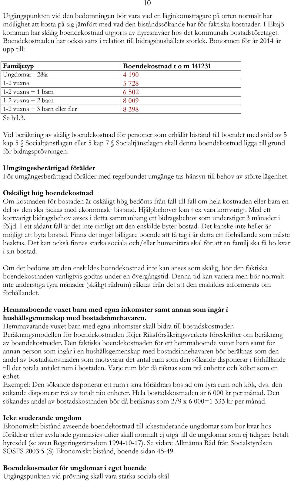 Bonormen för år 2014 är upp till: Familjetyp Boendekostnad t o m 141231 Ungdomar - 28år 4 190 1-2 vuxna 5 728 1-2 vuxna + 1 barn 6 502 1-2 vuxna + 2 barn 8 009 1-2 vuxna + 3 barn eller fler 8 398 Se