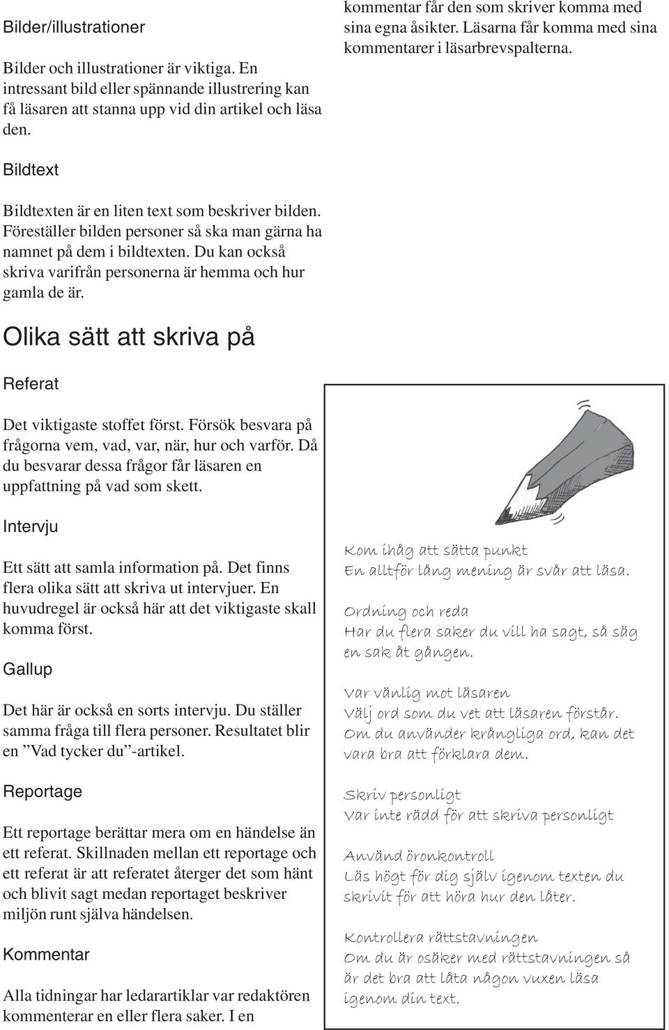 Föreställer bilden personer så ska man gärna ha namnet på dem i bildtexten. Du kan också skriva varifrån personerna är hemma och hur gamla de är.