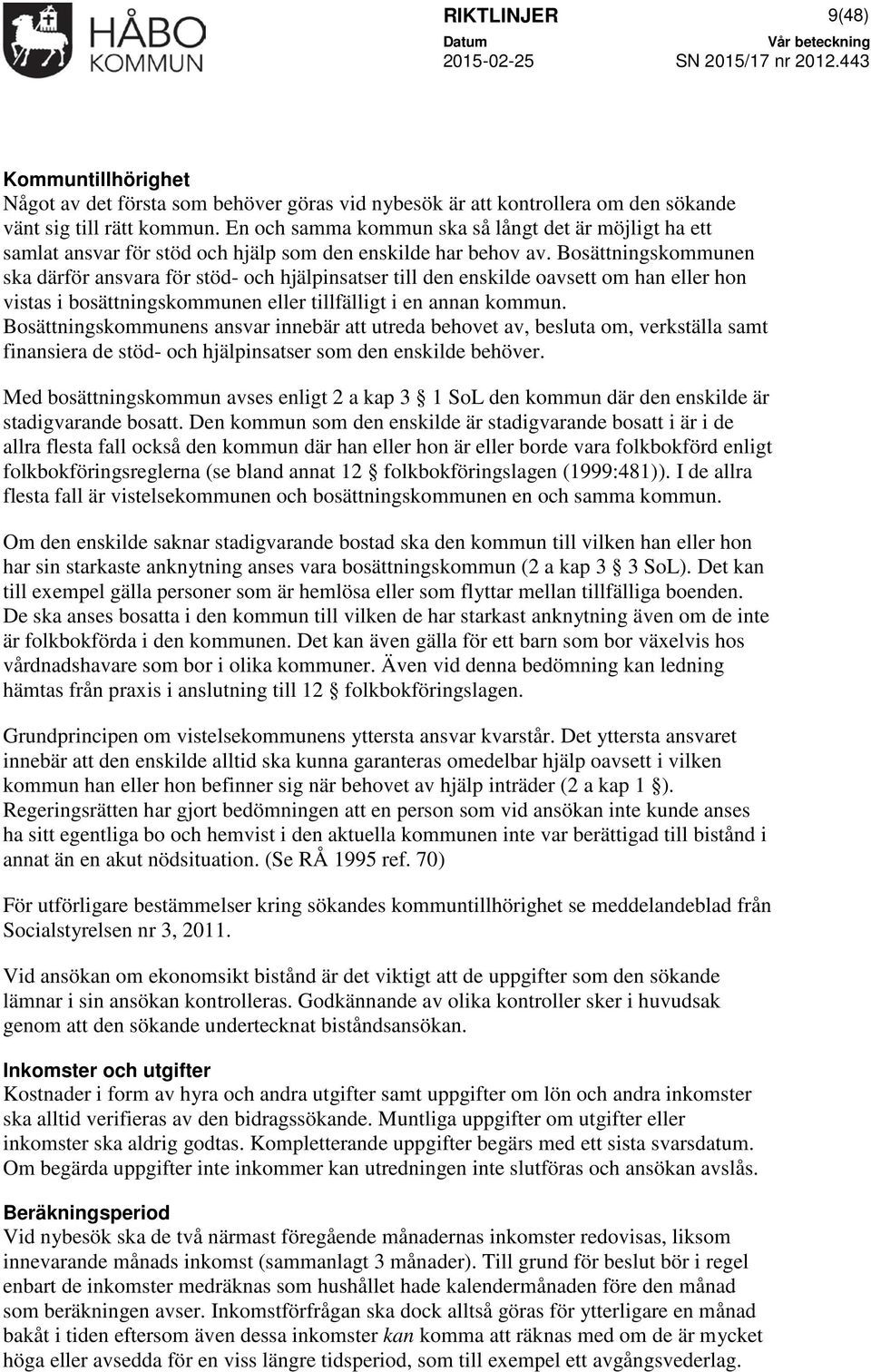 Bosättningskommunen ska därför ansvara för stöd- och hjälpinsatser till den enskilde oavsett om han eller hon vistas i bosättningskommunen eller tillfälligt i en annan kommun.