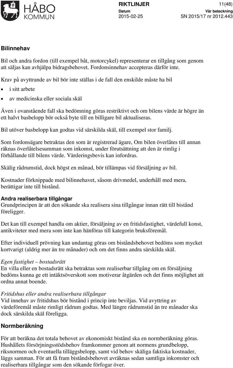 värde är högre än ett halvt basbelopp bör också byte till en billigare bil aktualiseras. Bil utöver basbelopp kan godtas vid särskilda skäl, till exempel stor familj.