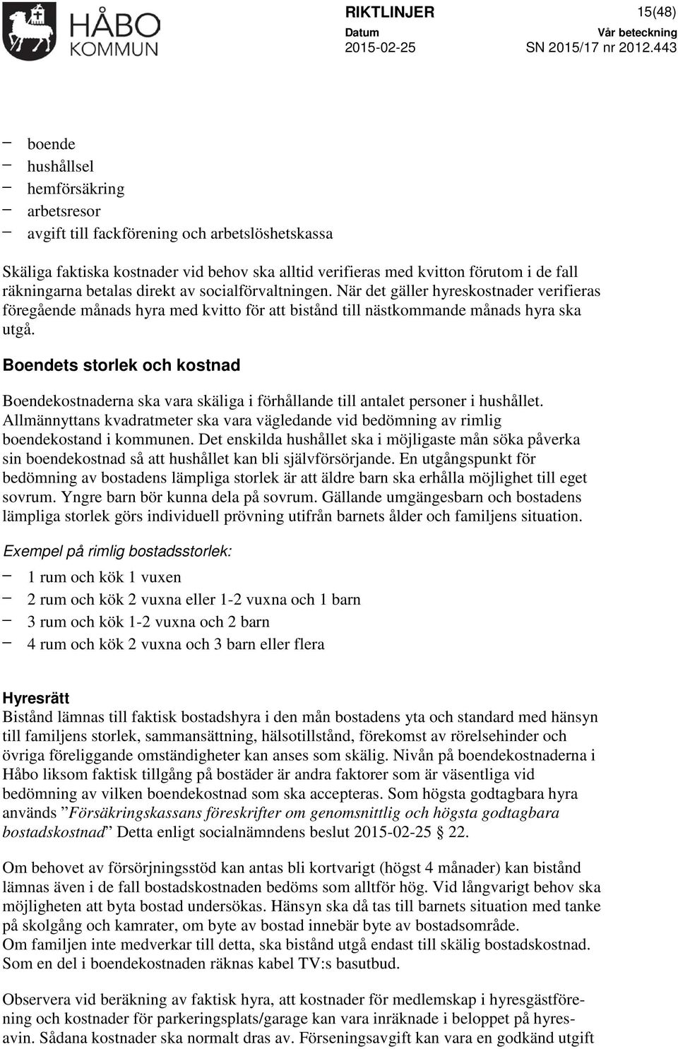 Boendets storlek och kostnad Boendekostnaderna ska vara skäliga i förhållande till antalet personer i hushållet.