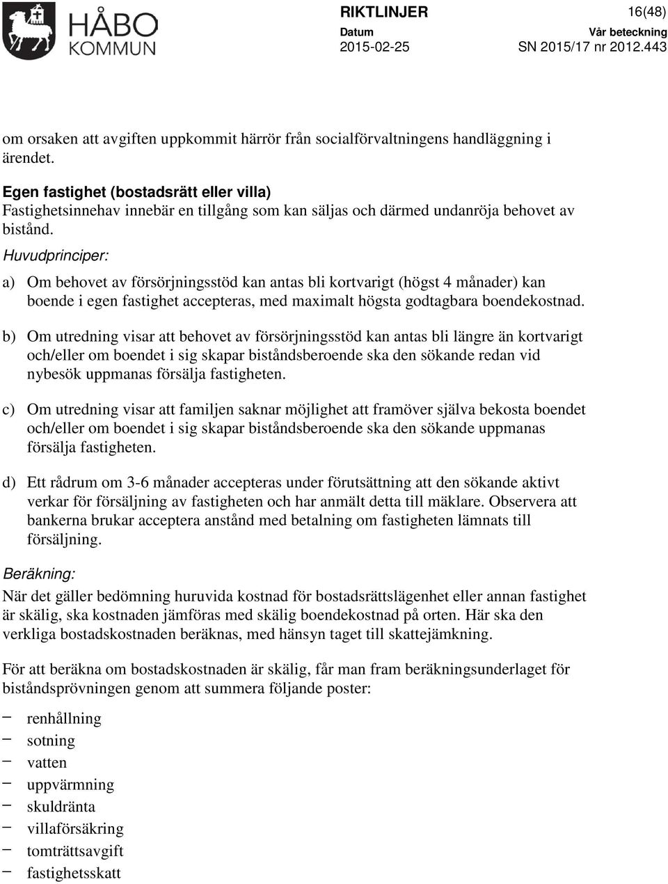 Huvudprinciper: a) Om behovet av försörjningsstöd kan antas bli kortvarigt (högst 4 månader) kan boende i egen fastighet accepteras, med maximalt högsta godtagbara boendekostnad.