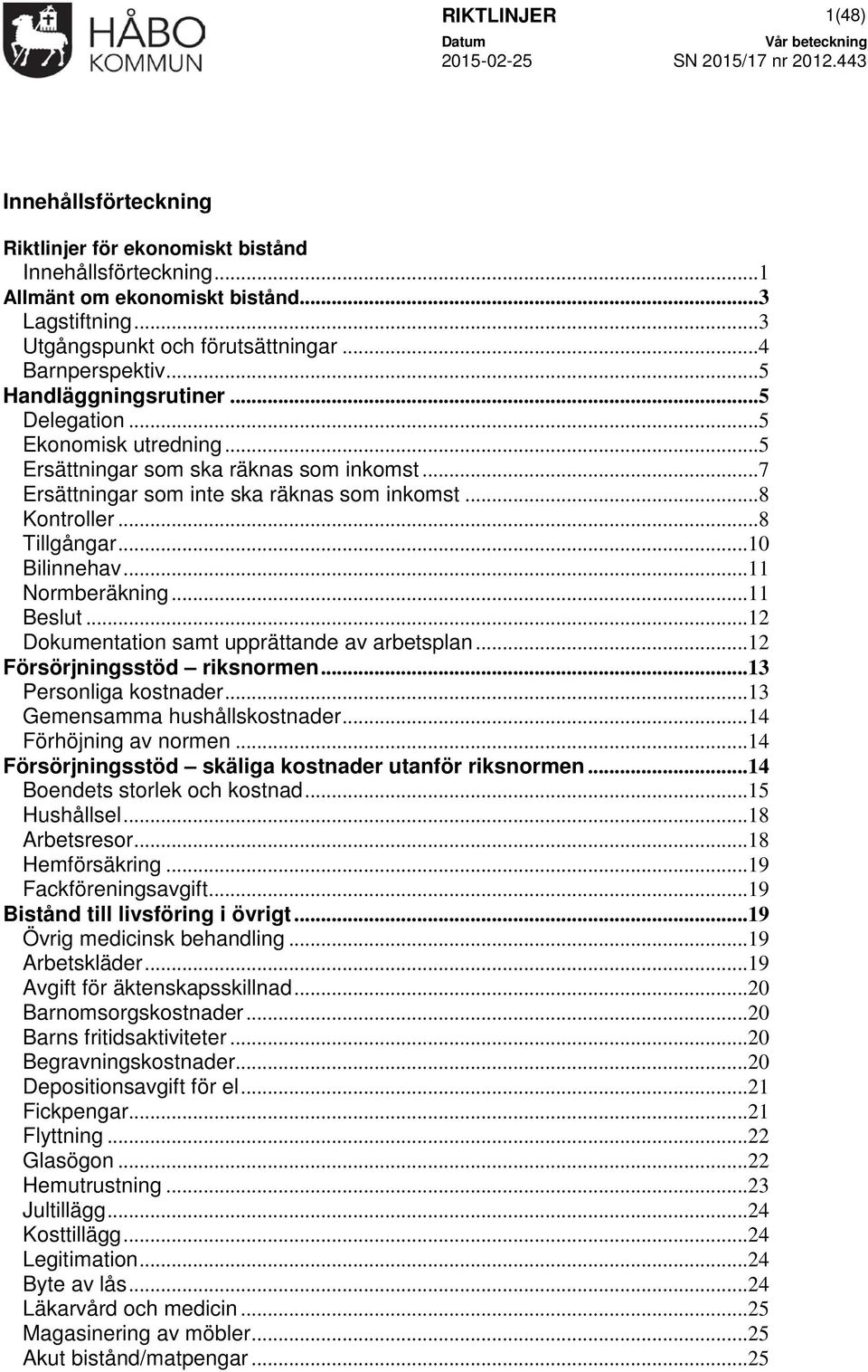 ..8 Tillgångar...10 Bilinnehav...11 Normberäkning...11 Beslut...12 Dokumentation samt upprättande av arbetsplan...12 Försörjningsstöd riksnormen...13 Personliga kostnader.