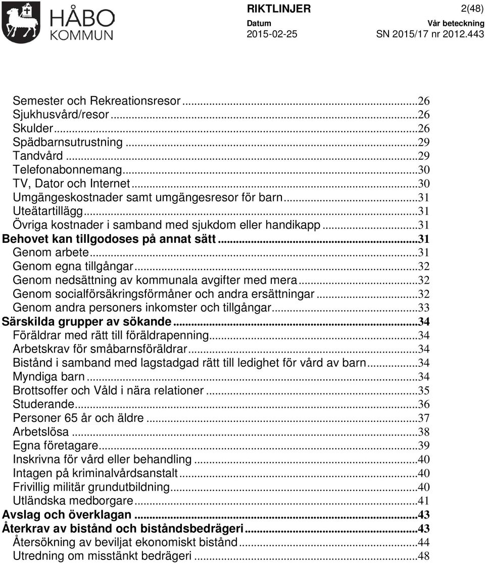 ..31 Genom egna tillgångar...32 Genom nedsättning av kommunala avgifter med mera...32 Genom socialförsäkringsförmåner och andra ersättningar...32 Genom andra personers inkomster och tillgångar.