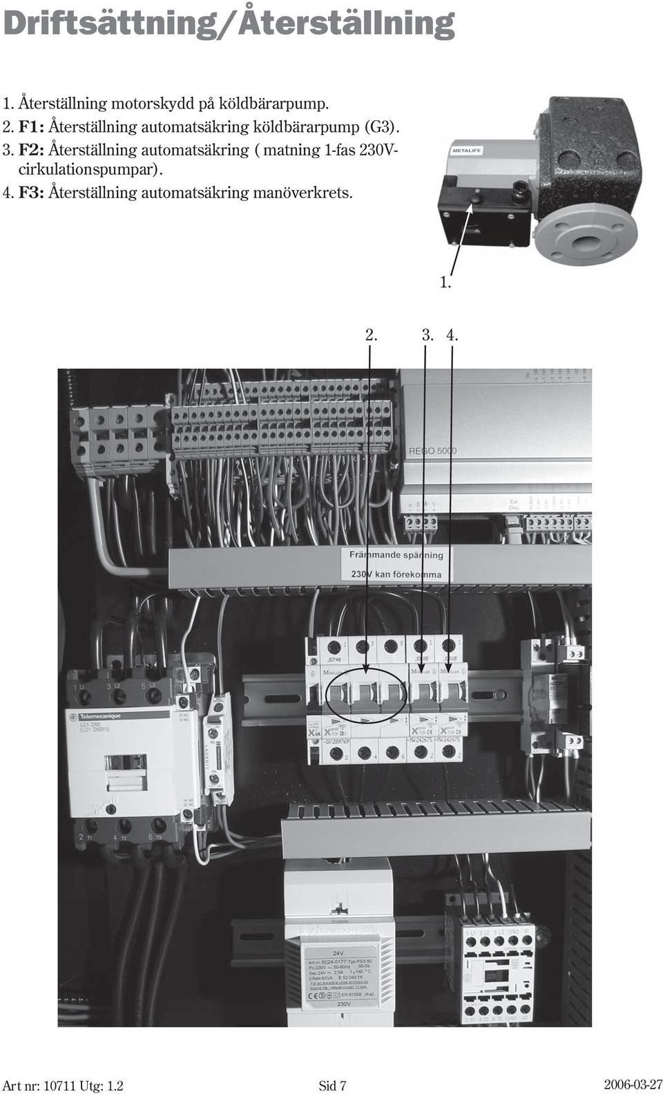 F2: Återställning automatsäkring ( matning 1-fas 230Vcirkulationspumpar).