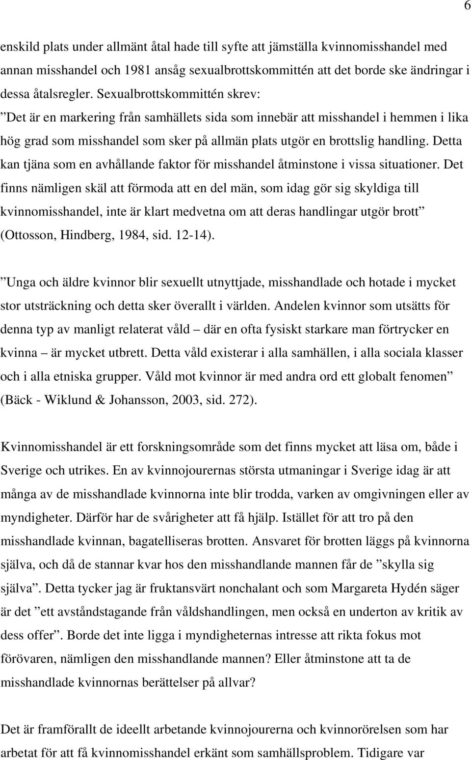 Detta kan tjäna som en avhållande faktor för misshandel åtminstone i vissa situationer.