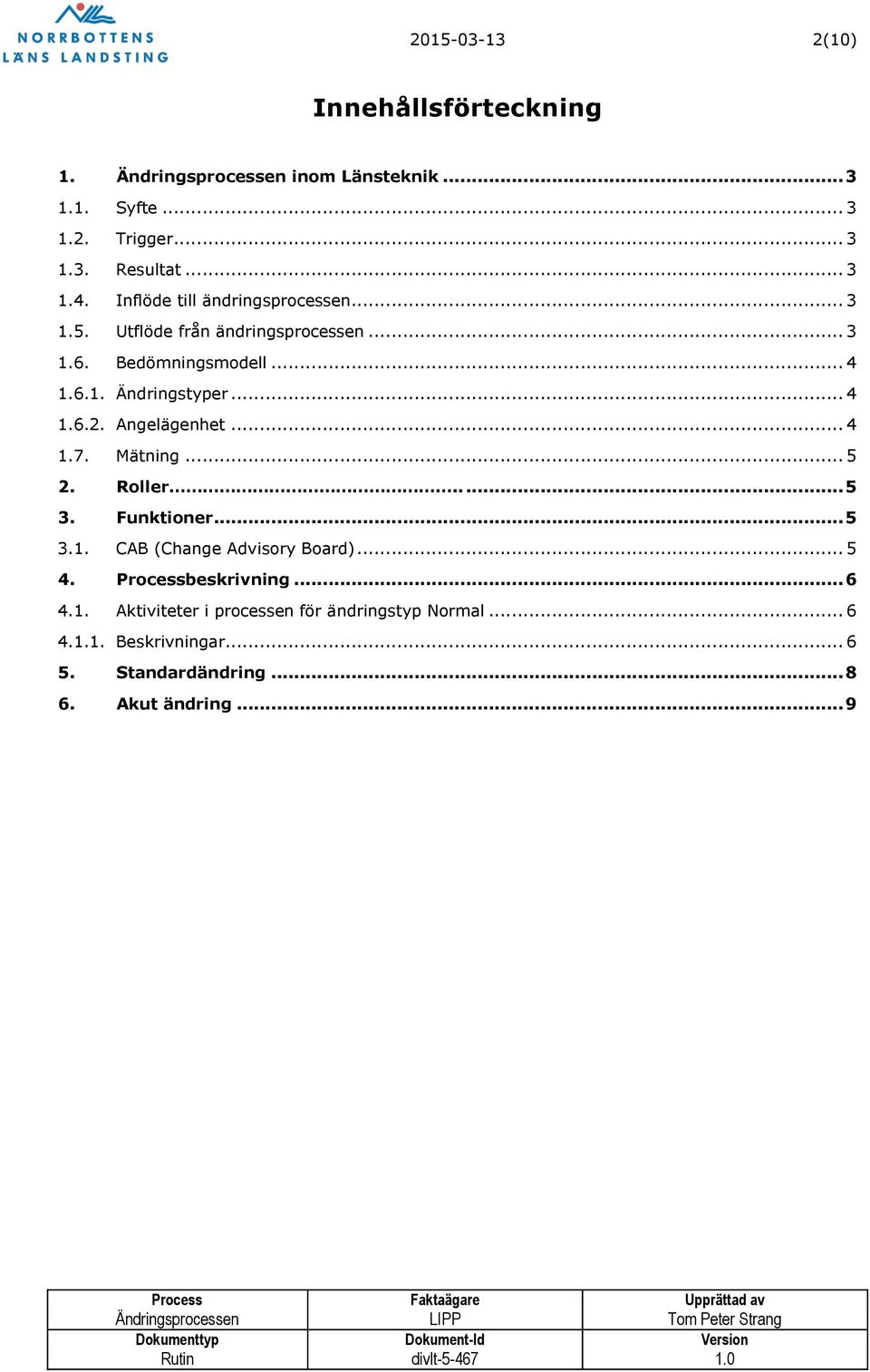 .. 4 1.6.2. Angelägenhet... 4 1.7. Mätning... 5 2. Roller..... 5 3. Funktioner... 5 3.1. CAB (Change Advisory Board)... 5 4.