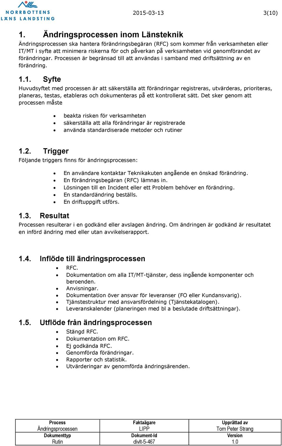 genomförandet av förändringar. Processen är begränsad till att användas i samband med driftsättning av en förändring. 1.