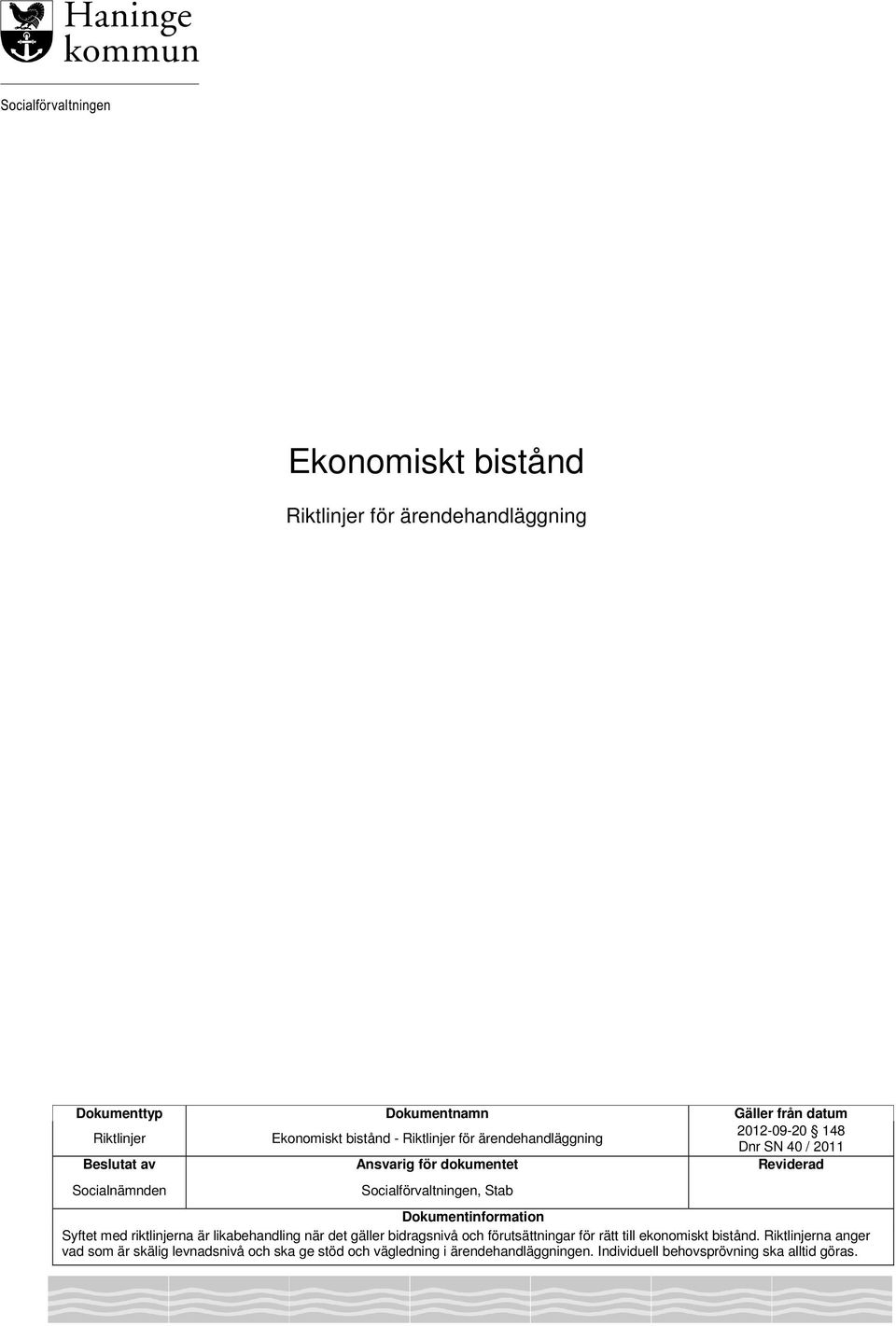 Dokumentinformation Syftet med riktlinjerna är likabehandling när det gäller bidragsnivå och förutsättningar för rätt till ekonomiskt bistånd.