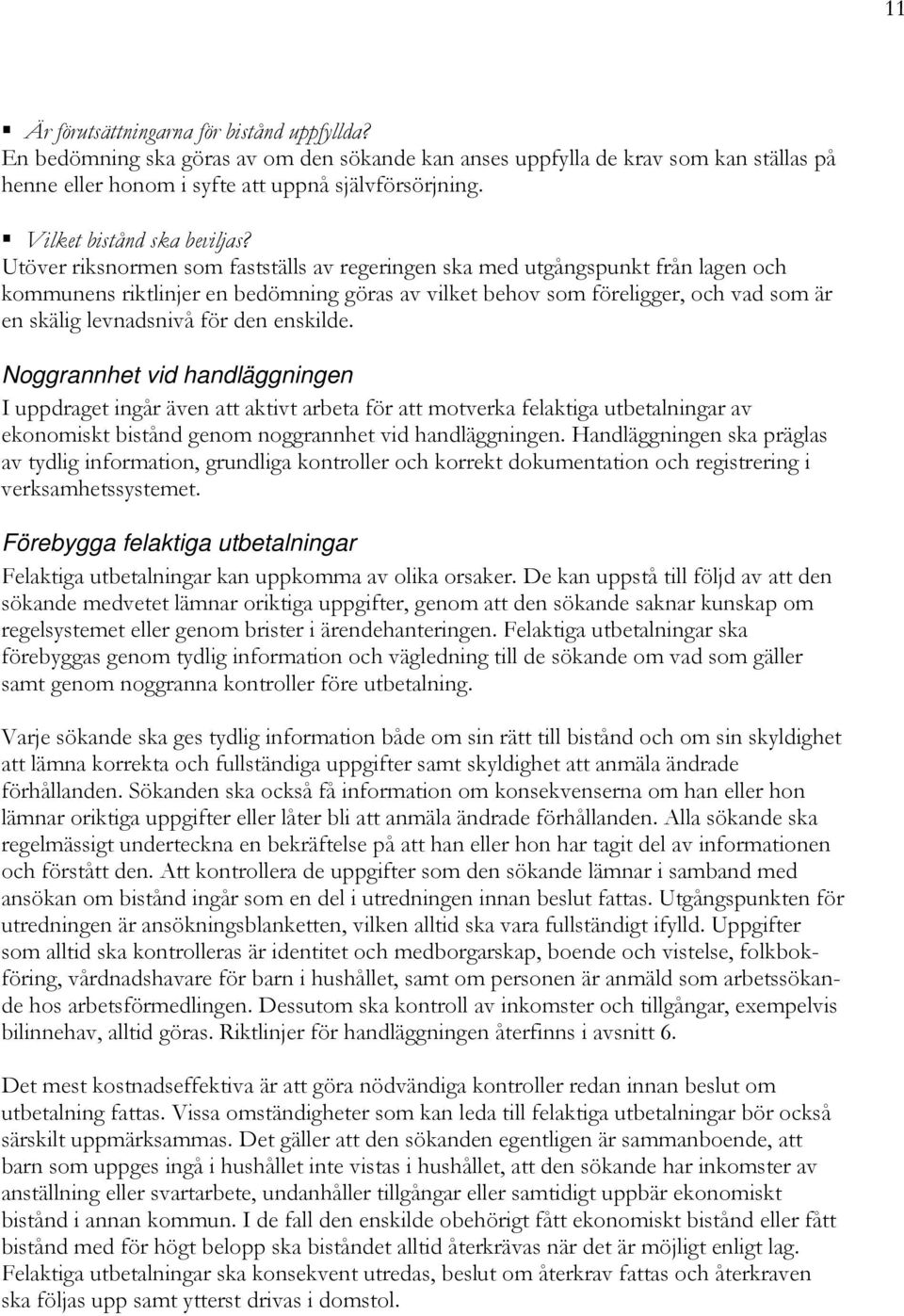 Utöver riksnormen som fastställs av regeringen ska med utgångspunkt från lagen och kommunens riktlinjer en bedömning göras av vilket behov som föreligger, och vad som är en skälig levnadsnivå för den