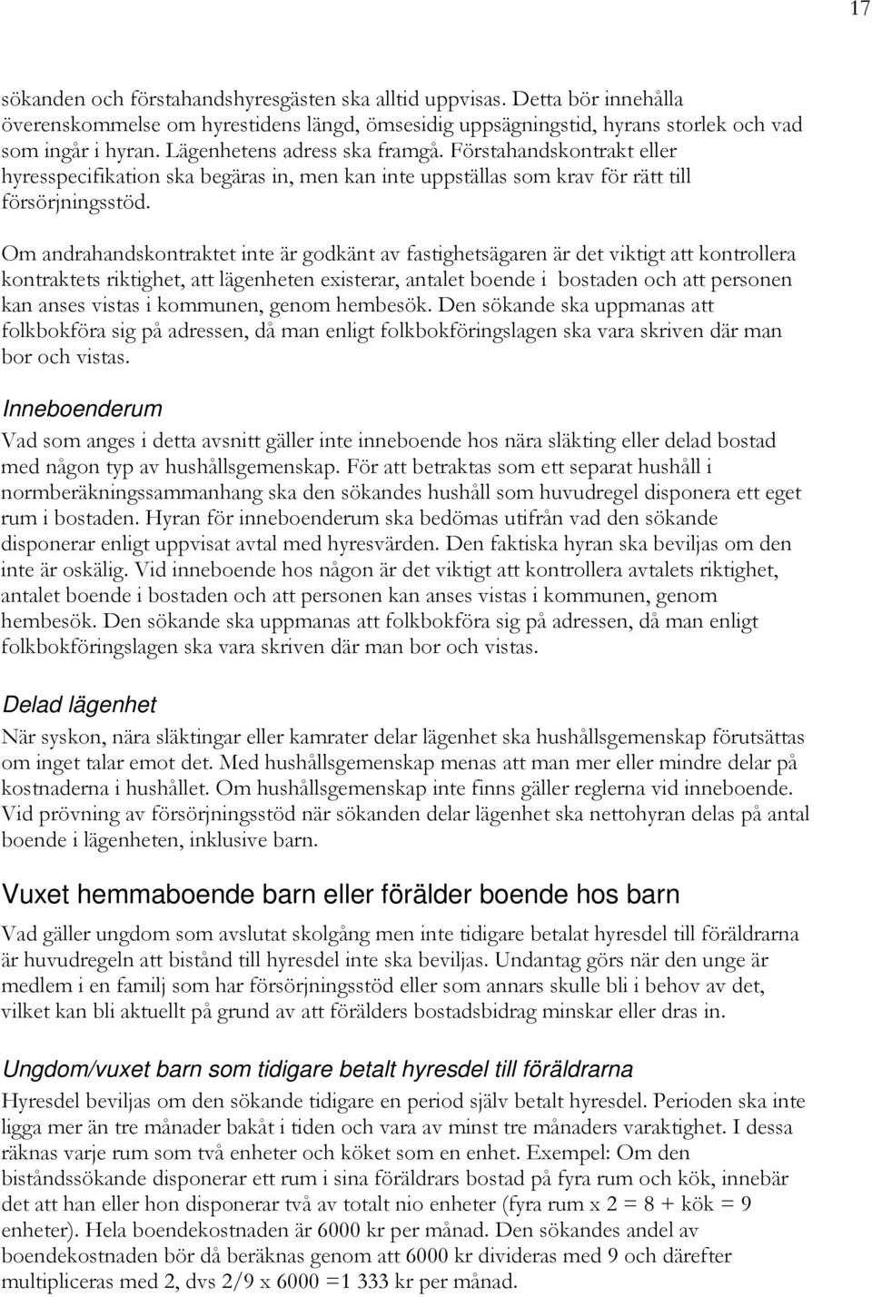 Om andrahandskontraktet inte är godkänt av fastighetsägaren är det viktigt att kontrollera kontraktets riktighet, att lägenheten existerar, antalet boende i bostaden och att personen kan anses vistas