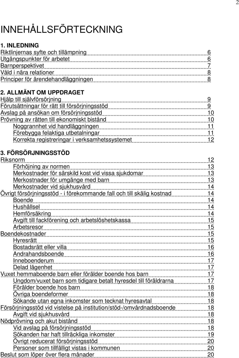 vid handläggningen 11 Förebygga felaktiga utbetalningar 11 Korrekta registreringar i verksamhetssystemet 12 3.