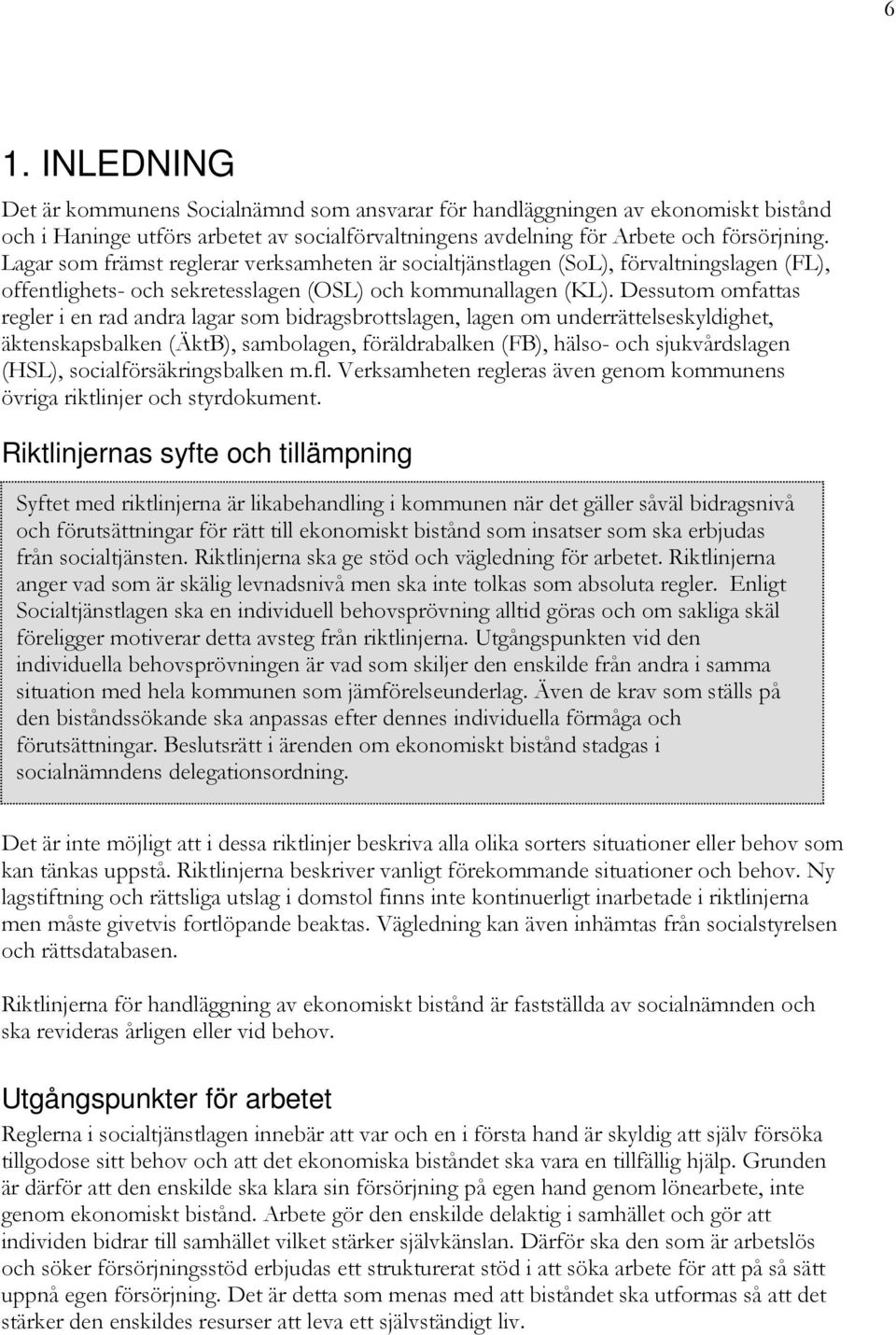 Dessutom omfattas regler i en rad andra lagar som bidragsbrottslagen, lagen om underrättelseskyldighet, äktenskapsbalken (ÄktB), sambolagen, föräldrabalken (FB), hälso- och sjukvårdslagen (HSL),