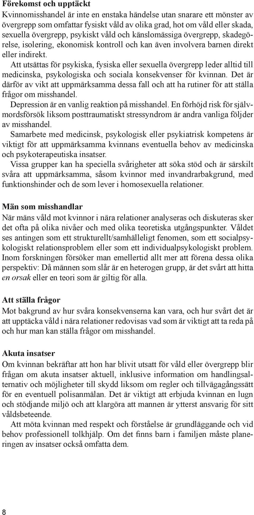 Att utsättas för psykiska, fysiska eller sexuella övergrepp leder alltid till medicinska, psykologiska och sociala konsekvenser för kvinnan.