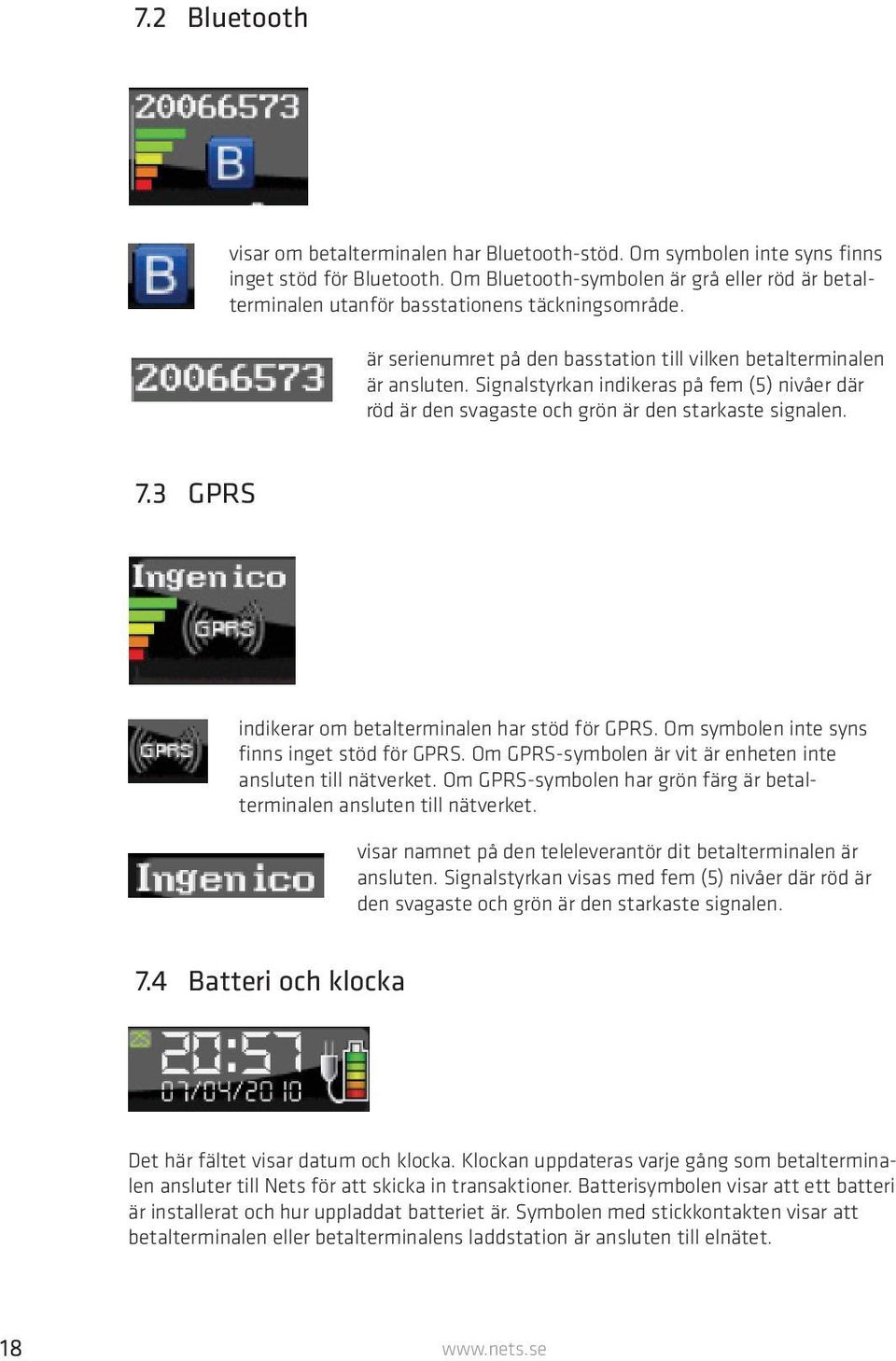 Signalstyrkan indikeras på fem (5) nivåer där röd är den svagaste och grön är den starkaste signalen. 7.3 GPRS indikerar om betalterminalen har stöd för GPRS.