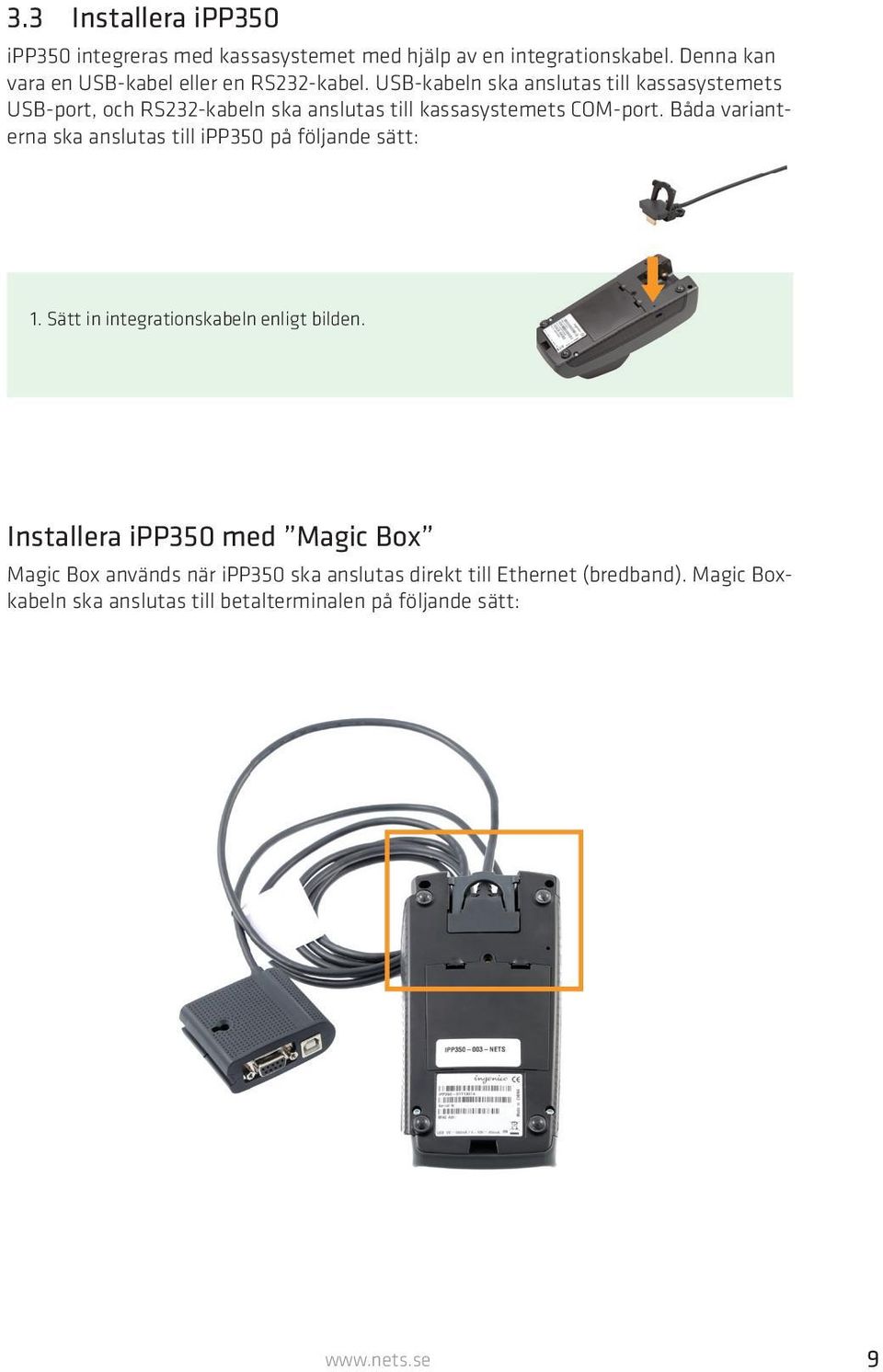 USB-kabeln ska anslutas till kassasystemets USB-port, och RS232-kabeln ska anslutas till kassasystemets COM-port.