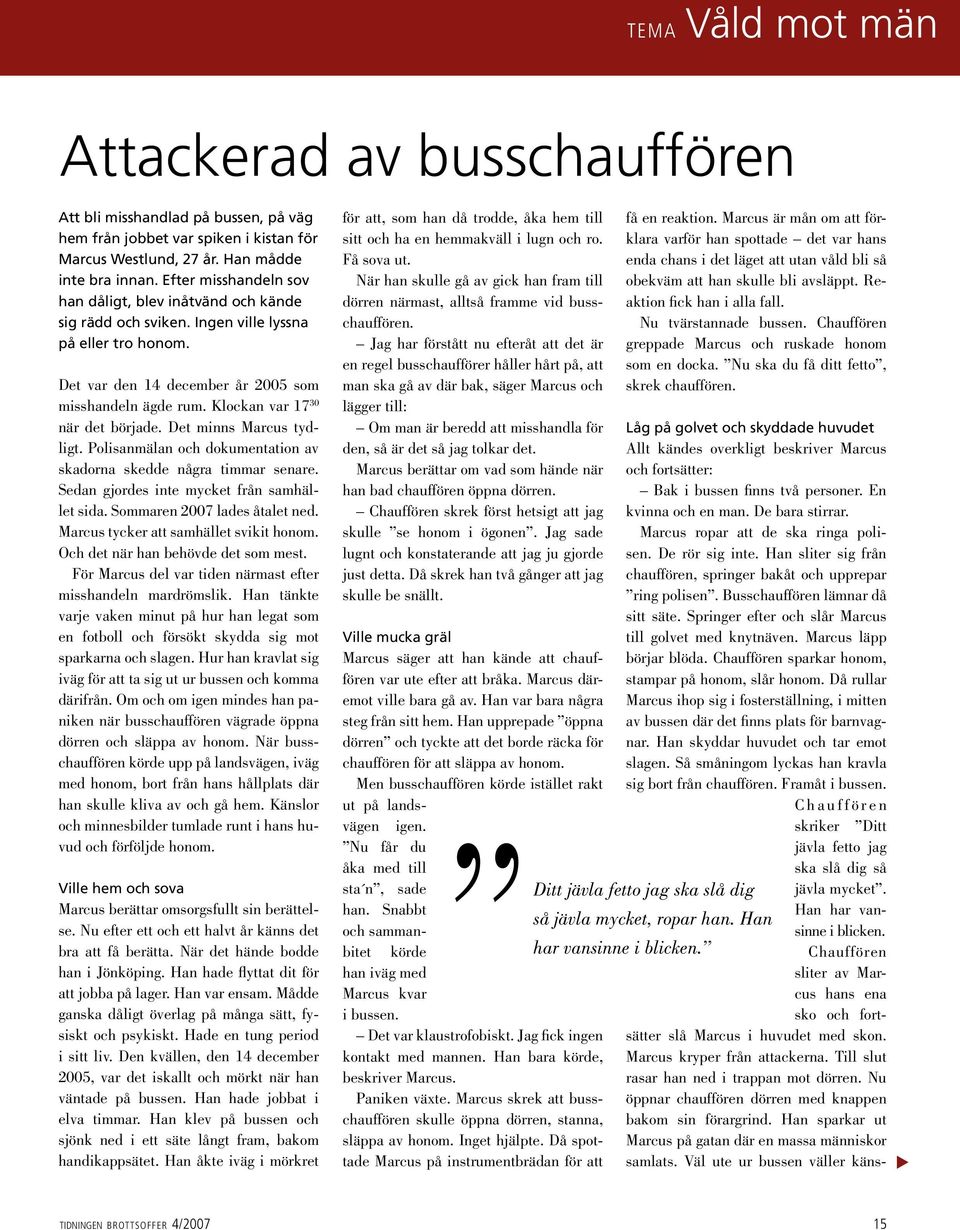 Klockan var 17 30 när det började. Det minns Marcus tydligt. Polisanmälan och dokumentation av skadorna skedde några timmar senare. Sedan gjordes inte mycket från samhället sida.