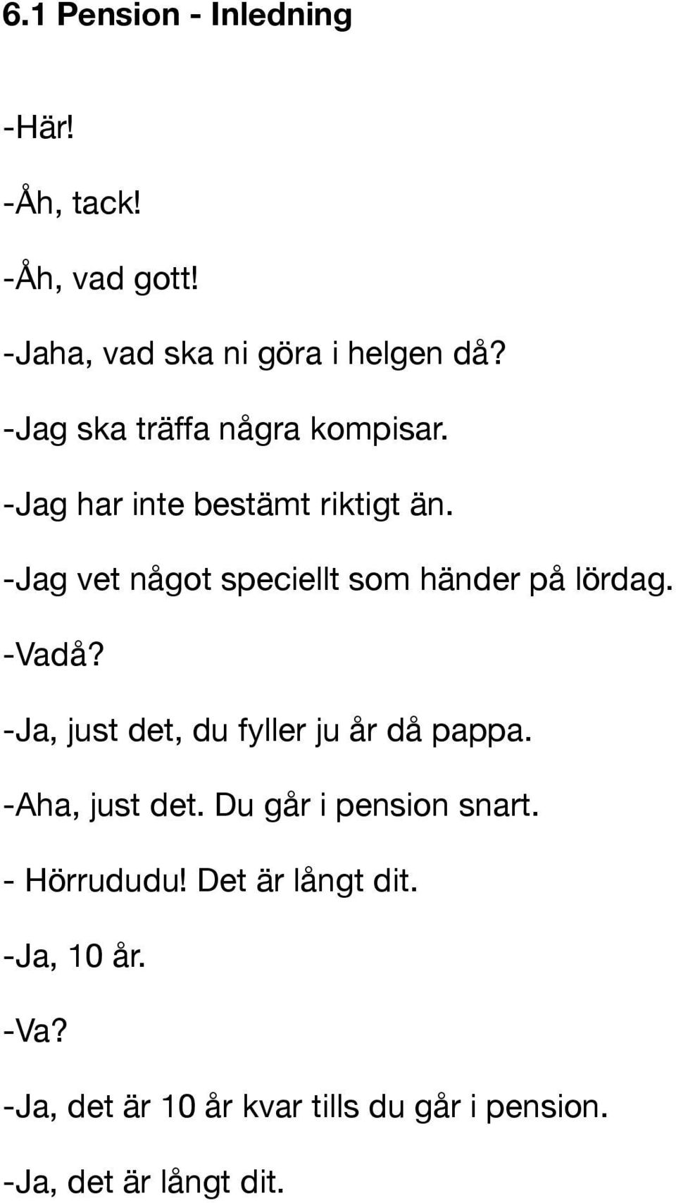 -Jag vet något speciellt som händer på lördag. -Vadå? -Ja, just det, du fyller ju år då pappa.