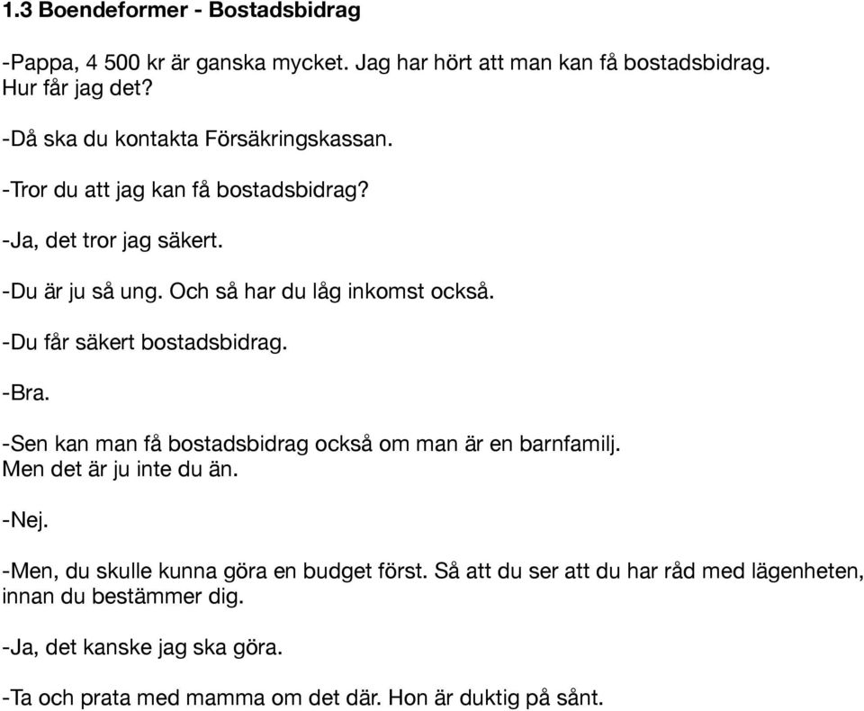 -Du får säkert bostadsbidrag. -Bra. -Sen kan man få bostadsbidrag också om man är en barnfamilj. Men det är ju inte du än. -Nej.