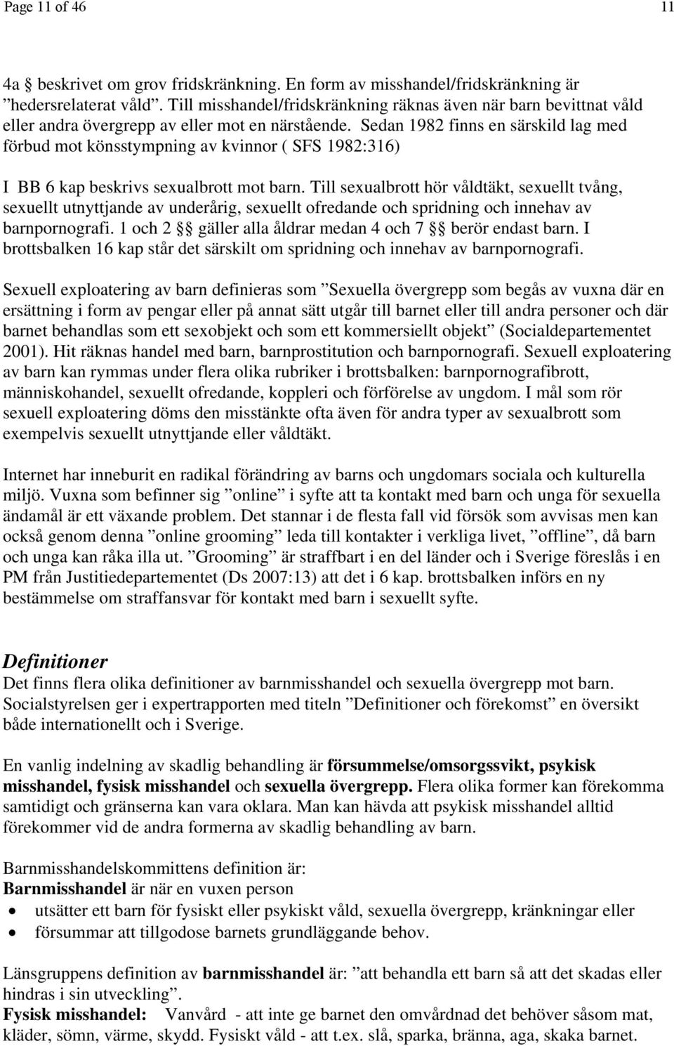 Sedan 1982 finns en särskild lag med förbud mot könsstympning av kvinnor ( SFS 1982:316) I BB 6 kap beskrivs sexualbrott mot barn.