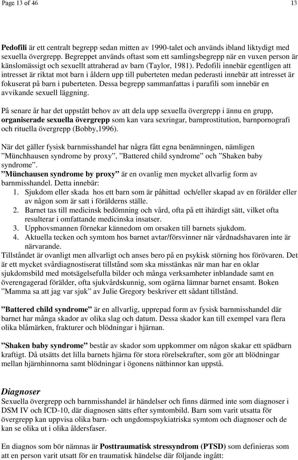 Pedofili innebär egentligen att intresset är riktat mot barn i åldern upp till puberteten medan pederasti innebär att intresset är fokuserat på barn i puberteten.