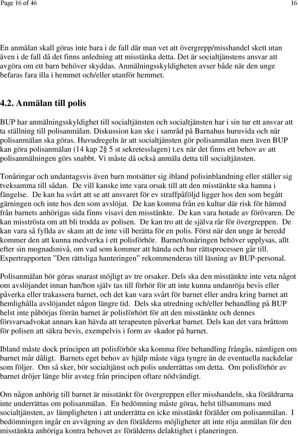 Anmälan till polis BUP har anmälningsskyldighet till socialtjänsten och socialtjänsten har i sin tur ett ansvar att ta ställning till polisanmälan.