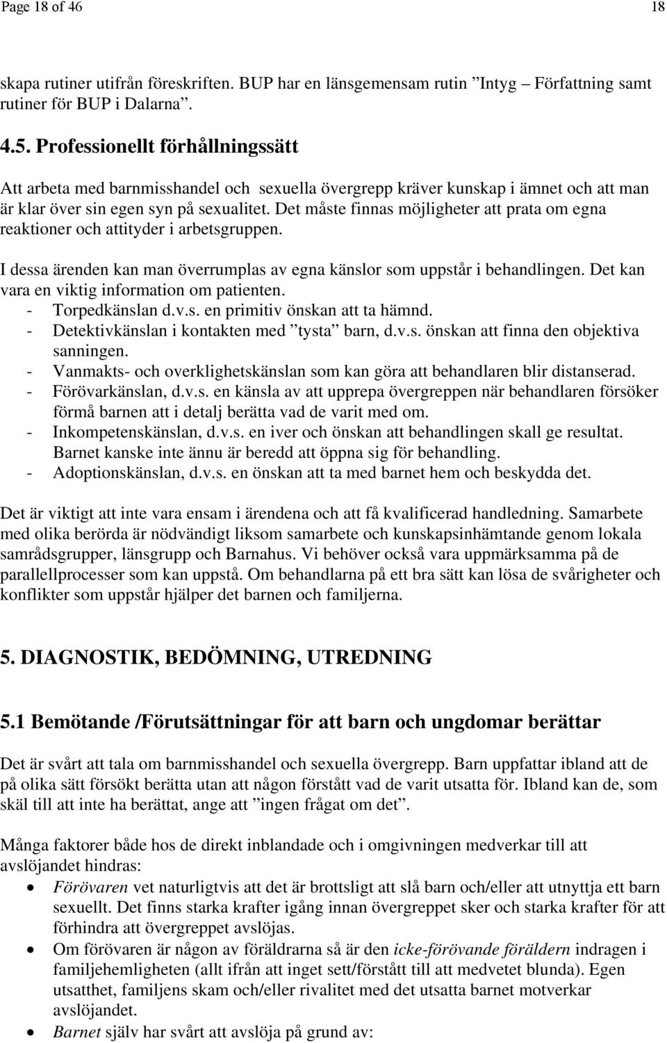 Det måste finnas möjligheter att prata om egna reaktioner och attityder i arbetsgruppen. I dessa ärenden kan man överrumplas av egna känslor som uppstår i behandlingen.