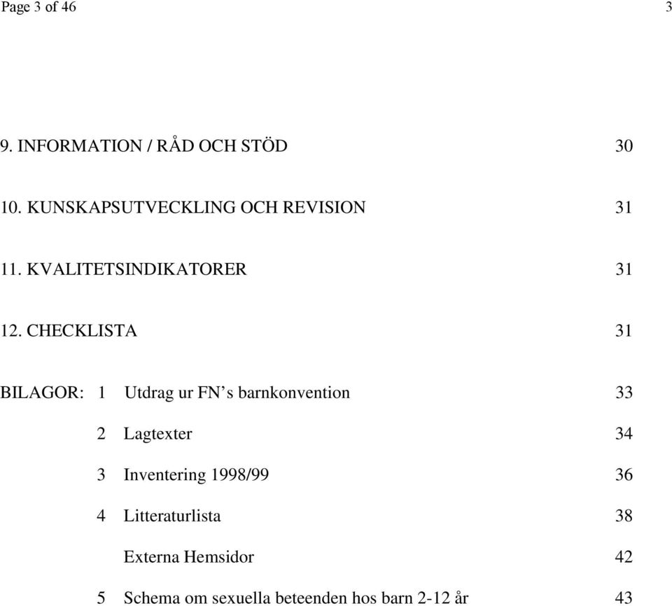 CHECKLISTA 31 BILAGOR: 1 Utdrag ur FN s barnkonvention 33 2 Lagtexter 34 3