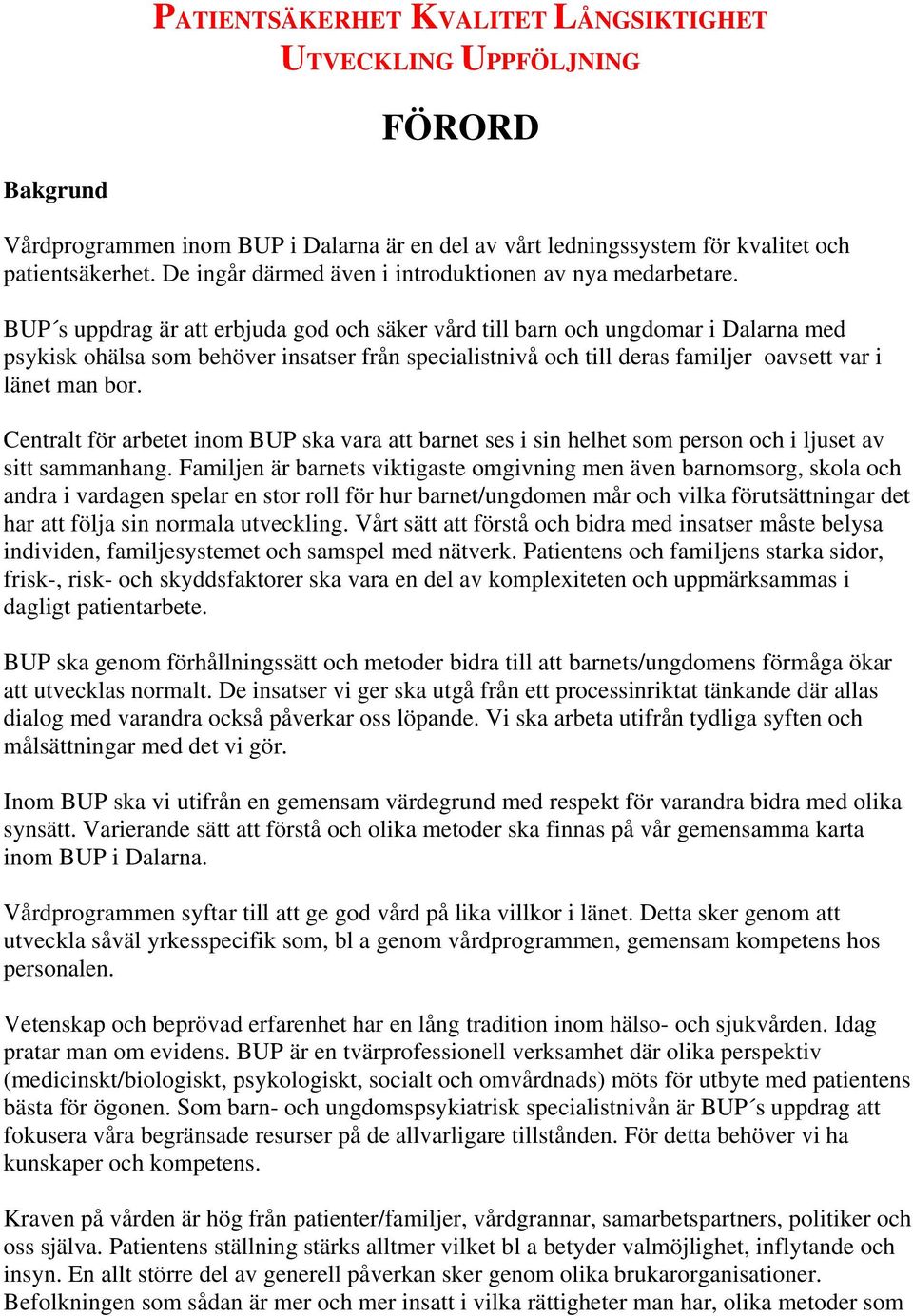 BUP s uppdrag är att erbjuda god och säker vård till barn och ungdomar i Dalarna med psykisk ohälsa som behöver insatser från specialistnivå och till deras familjer oavsett var i länet man bor.