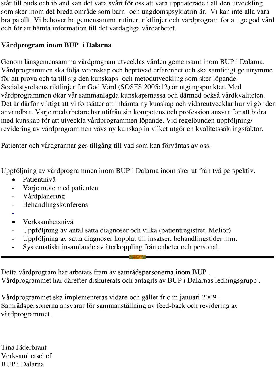 Vårdprogram inom BUP i Dalarna Genom länsgemensamma vårdprogram utvecklas vården gemensamt inom BUP i Dalarna.