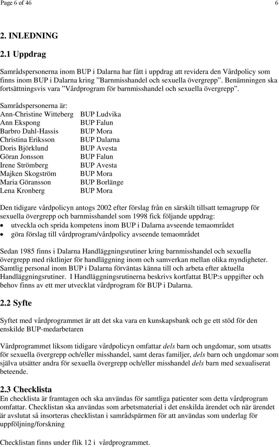 Samrådspersonerna är: Ann-Christine Witteberg BUP Ludvika Ann Ekspong BUP Falun Barbro Dahl-Hassis BUP Mora Christina Eriksson BUP Dalarna Doris Björklund BUP Avesta Göran Jonsson BUP Falun Irene