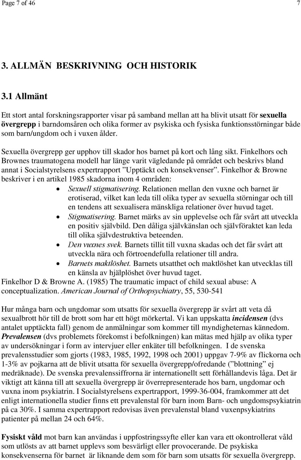 barn/ungdom och i vuxen ålder. Sexuella övergrepp ger upphov till skador hos barnet på kort och lång sikt.