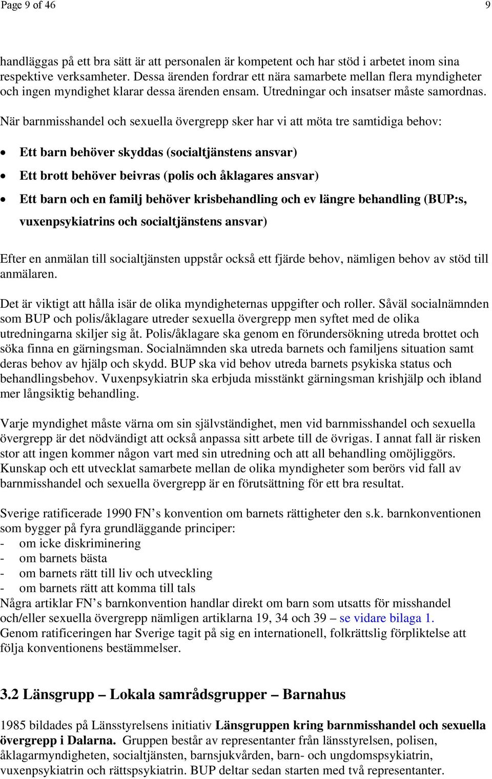 När barnmisshandel och sexuella övergrepp sker har vi att möta tre samtidiga behov: Ett barn behöver skyddas (socialtjänstens ansvar) Ett brott behöver beivras (polis och åklagares ansvar) Ett barn