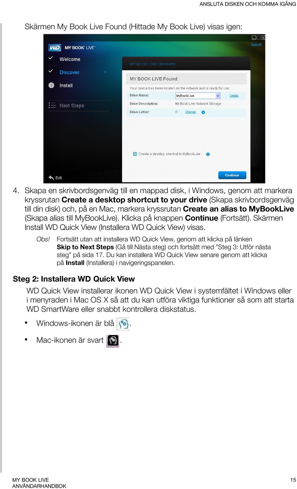 kryssrutan Create an alias to MyBookLive (Skapa alias till MyBookLive). Klicka på knappen Continue (Fortsätt). Skärmen Install WD Quick View (Installera WD Quick View) visas. Obs!