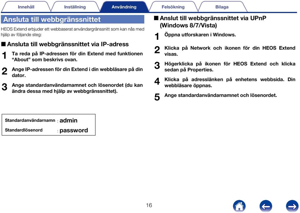 Ange standardanvändarnamnet och lösenordet (du kan ändra dessa med hjälp av webbgränssnittet). 22Anslut till webbgränssnittet via UPnP (Windows 8/7/Vista) 1 2 3 4 5 Öppna utforskaren i Windows.