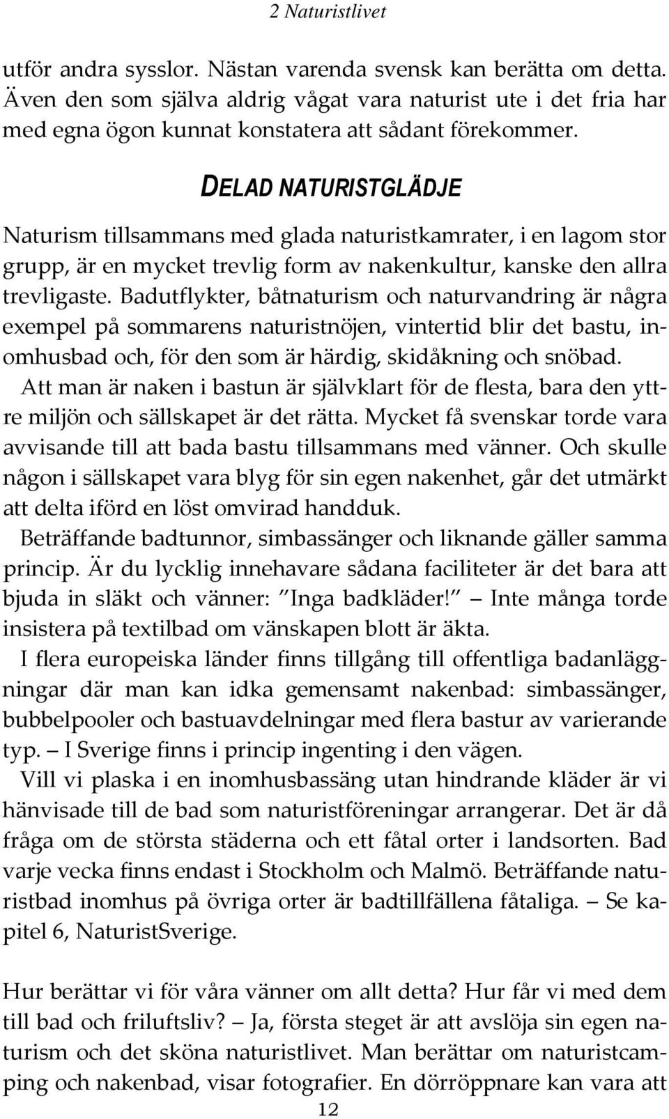 DELAD NATURISTGLÄDJE Naturism tillsammans med glada naturistkamrater, i en lagom stor grupp, är en mycket trevlig form av nakenkultur, kanske den allra trevligaste.