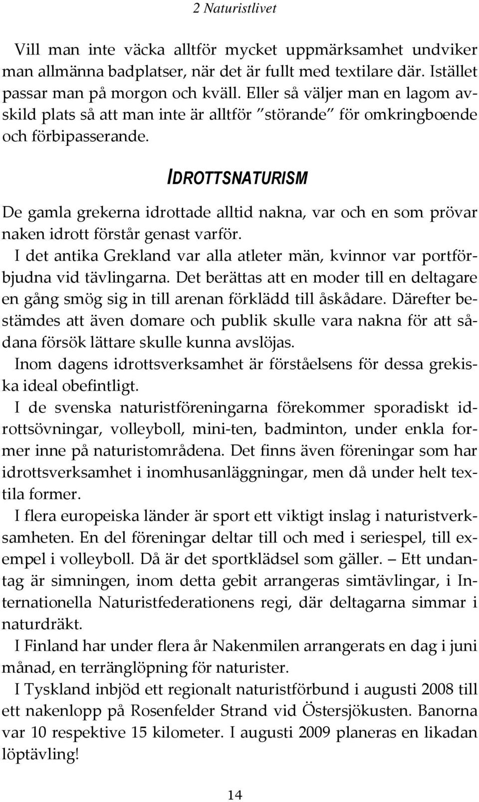 IDROTTSNATURISM De gamla grekerna idrottade alltid nakna, var och en som prövar naken idrott förstår genast varför.