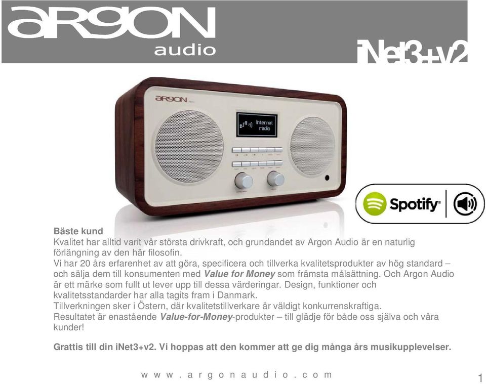 Och Argon Audio är ett märke som fullt ut lever upp till dessa värderingar. Design, funktioner och kvalitetsstandarder har alla tagits fram i Danmark.