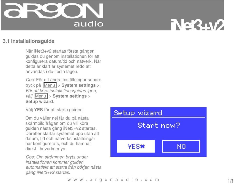 För att köra installationsguiden igen, välj Menu > System settings > Setup wizard. Välj YES för att starta guiden.