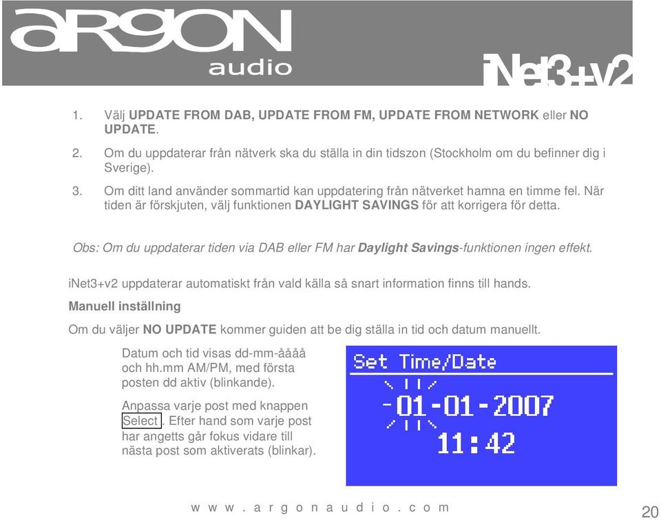 Obs: Om du uppdaterar tiden via DAB eller FM har Daylight Savings-funktionen ingen effekt. uppdaterar automatiskt från vald källa så snart information finns till hands.