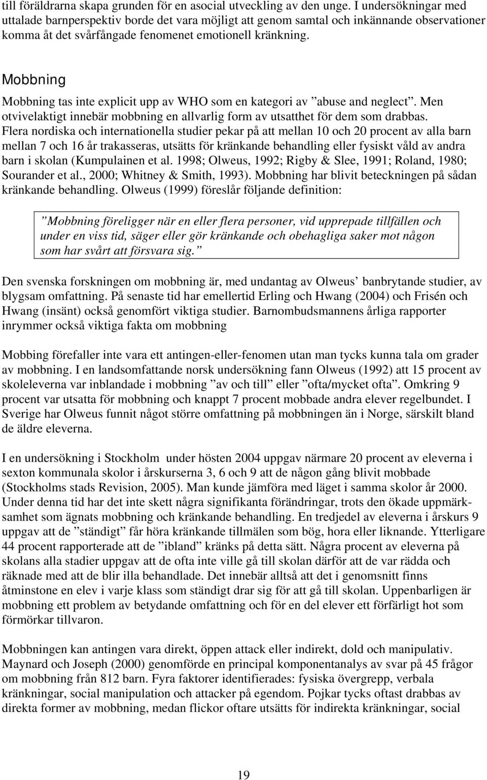 Mobbning Mobbning tas inte explicit upp av WHO som en kategori av abuse and neglect. Men otvivelaktigt innebär mobbning en allvarlig form av utsatthet för dem som drabbas.