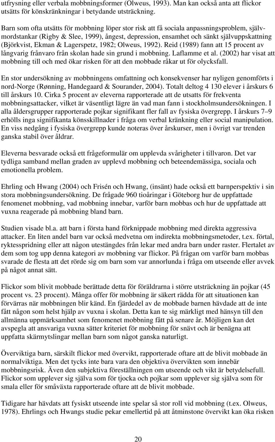 & Lagerspetz, 1982; Olweus, 1992). Reid (1989) fann att 15 procent av långvarig frånvaro från skolan hade sin grund i mobbning. Laflamme et al.